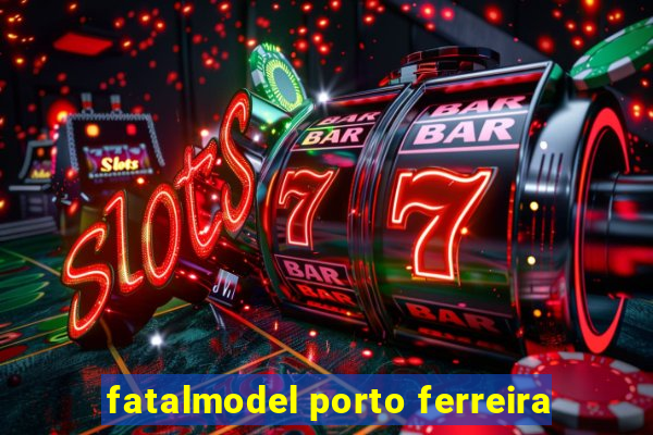 fatalmodel porto ferreira